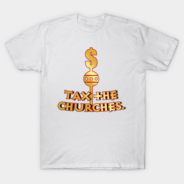 Tax the Churches T-Shirt by PK Halford